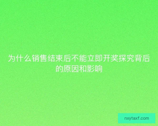 为什么销售结束后不能立即开奖探究背后的原因和影响